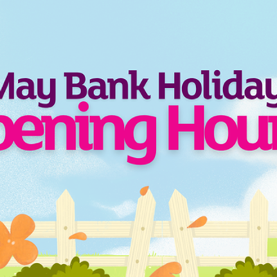 May Bank Holiday Opening Hours